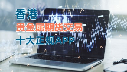 2024香港十大正规贵金属期货交易APP老牌名单